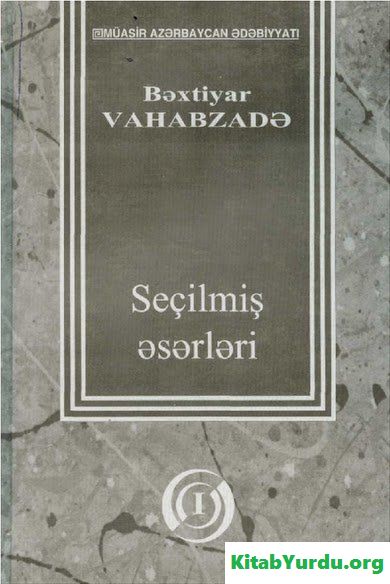 BƏXTİYAR VAHABZADƏ SEÇİLMİŞ ƏSƏRLƏR I CİLD