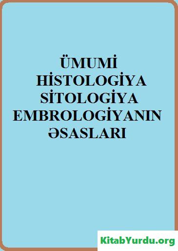 ÜMUMİ HİSTOLOGİYA, SİTOLOGİYA VƏ EMBROLOGİYANIN ƏSASLARI