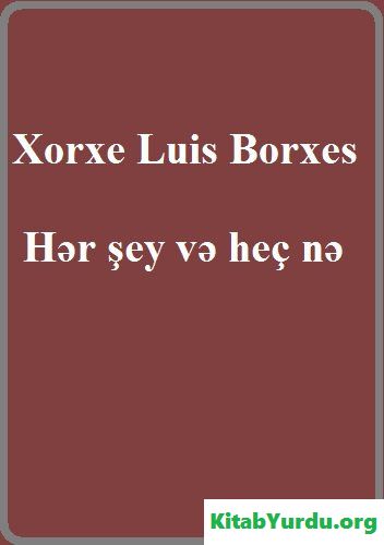 Xorxe Luis Borxes Hər şey və heç nə