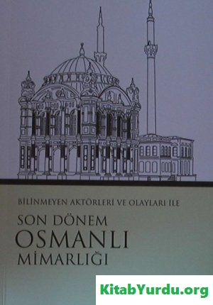 Selman Can - Bilinmeyen Aktörleri ve Olayları İle Son Dönem Osmanlı Mimarlığı