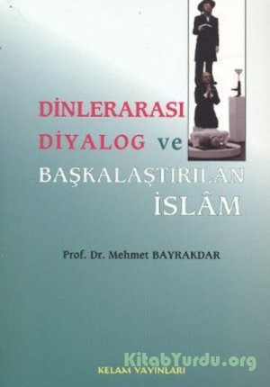 Mehmet Bayraktar - Dinlerarası Diyalog ve Başkalaştırılan İslam