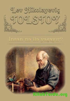 L.N.Tolstoy – “İnsan Nə İlə Yaşayır?” əsəri ilə tanışlıq və qısa məzmunu