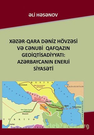Əli Həsənov - Xəzər-Qara dəniz hövzəsi və Cənubi Qafqazın geoiqtisadiyyatı: Azərbaycanın enerji siyasəti